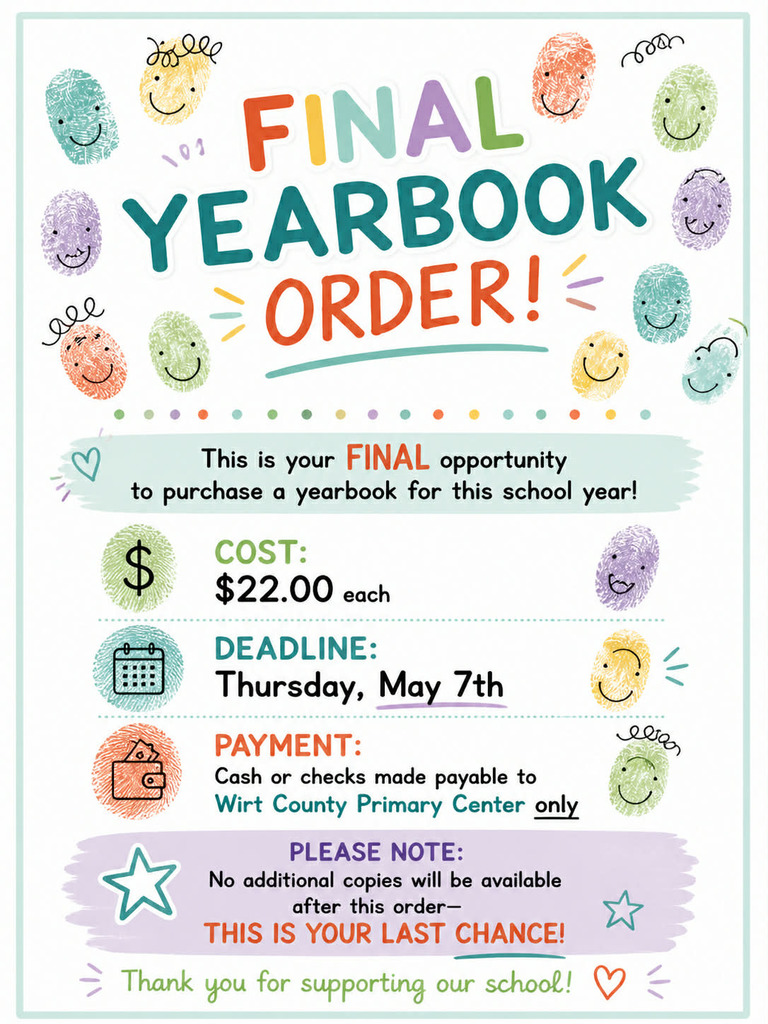 Yearbooks are $22. Deadline.May 7. Cash or check made out to Wirt County Primary Center. Last chance.