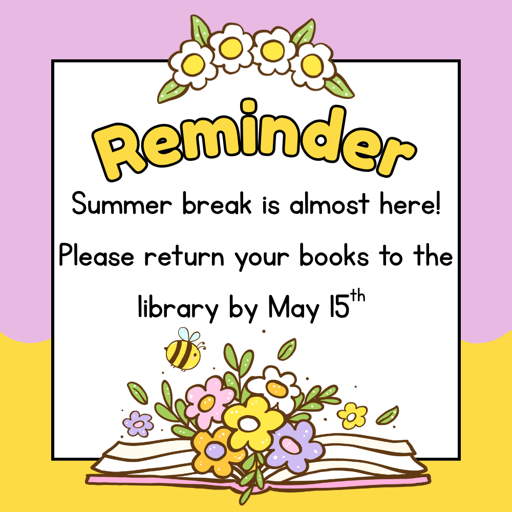 A colorful illustrated reminder sign with a pink and yellow background. At the top, decorative flowers surround the word “Reminder” in large yellow letters. The text reads: “Summer break is almost here! Please return your books to the library by May 15th.” At the bottom, an open book with flowers growing out of it is shown, along with a small bee flying nearby.