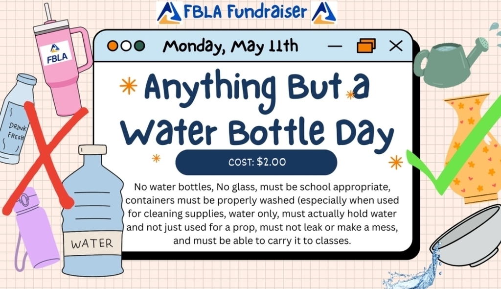 Don't forget, tomorrow is Anything But a Water Bottle Day!  Support FBLA by bringing $2 to participate in this fun activity. 

**Requirements:
-  No Glass or Water Bottles: Get creative with other containers! 
- Safety First: Must be school-appropriate and leak-proof. 
- Cleanliness: Containers must be properly washed.
- Functional: Must actually hold water and be easy to carry between classes. 
- Water Only: No other beverages allowed.