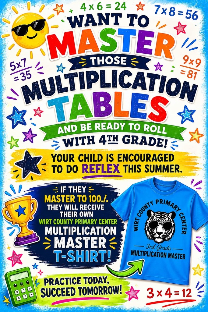Colorful educational flyer with bright, playful graphics including stars, a smiling sun wearing sunglasses, and math facts scattered throughout (such as 4×6=24, 7×8=56, 9×9=81, 3×4=12, and 5×7=35). Large bold text reads, “Want to MASTER those Multiplication Tables and be ready to roll with 4th Grade!” The flyer encourages students to practice Reflex over the summer. A section states that students who reach 100% mastery will earn a “Wirt County Primary Center Multiplication Master” T-shirt, shown as a blue shirt with a tiger logo and text. Additional text at the bottom reads, “Practice today, succeed tomorrow!”