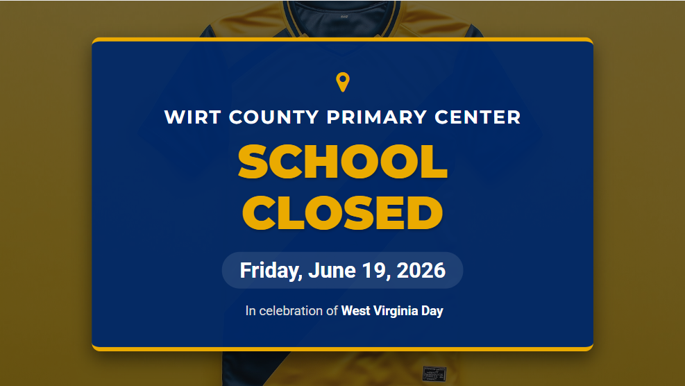 Blue and gold graphic with the text “Wirt County Primary Center School Closed Friday, June 19, 2026.” Additional text at the bottom reads “In celebration of West Virginia Day.” The background includes a faint image of a sports jersey and a small location pin icon above the school name.