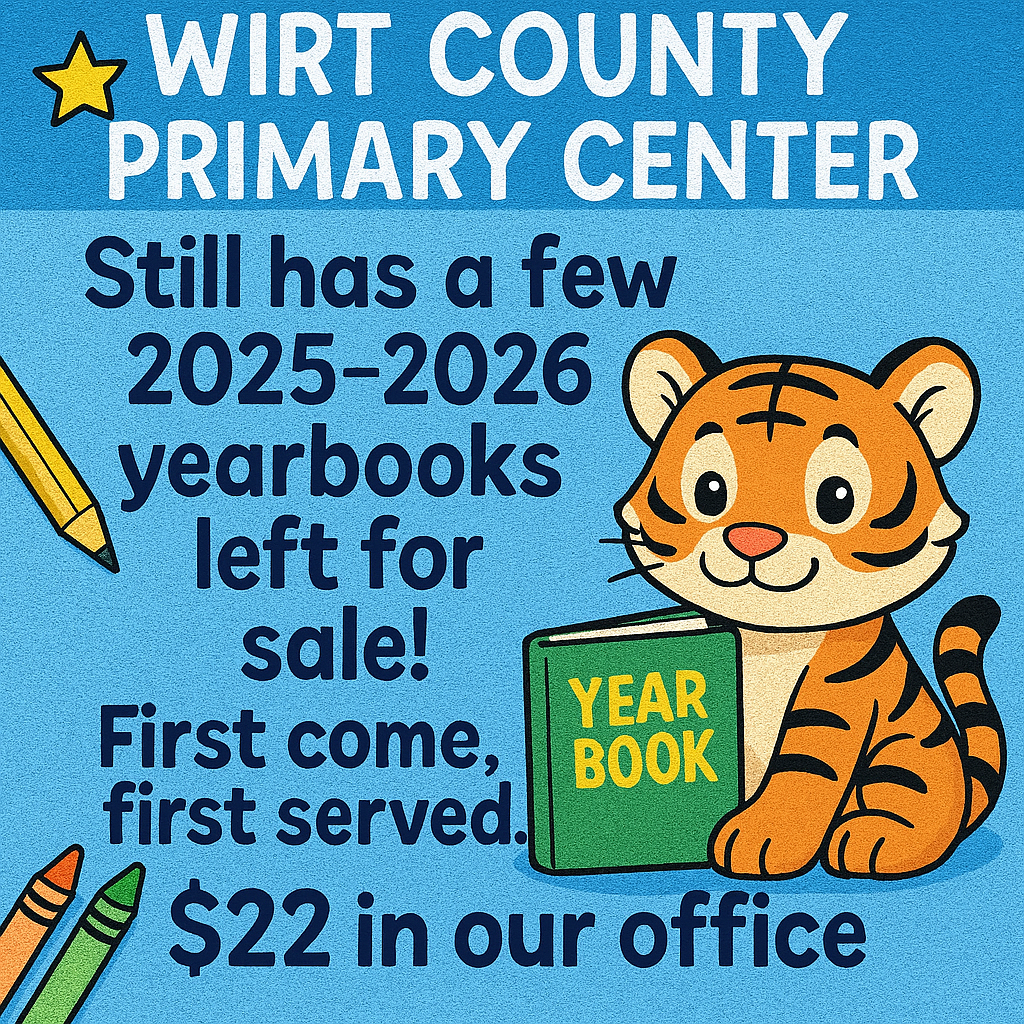 A bright, elementary school-themed graphic with a blue background shows a cartoon tiger cub sitting next to a green book labeled “Year Book.” The text reads: “Wirt County Primary Center still has a few 2025–2026 yearbooks left for sale! First come, first served. $22 in our office.” School-themed elements like a pencil, crayon, and star decorate the design.
