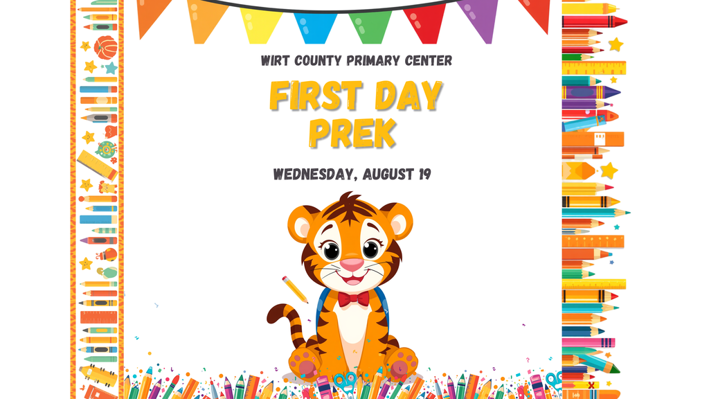 A bright, kid‑friendly graphic with a colorful border of pencils, rulers, and school items framing a white center. At the top, a row of rainbow flags hangs across. Text reads “Wirt County Primary Center, First Day PreK, Wednesday, August 19.” A smiling cartoon tiger cub wearing a bow tie sits near the bottom with scattered confetti around it.