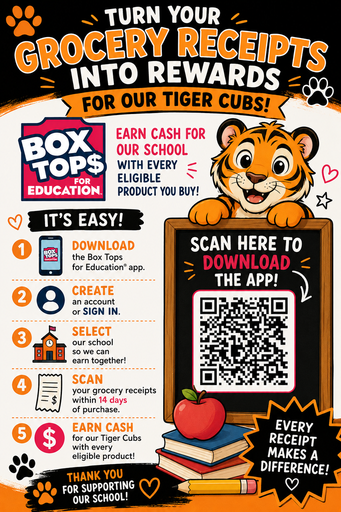 A colorful elementary school-themed flyer in black, orange, white, pink, and blue encourages families to participate in the Box Tops for Education program. Across the top, the headline reads, "Turn Your Grocery Receipts Into Rewards for Our Tiger Cubs!" The left side displays the Box Tops for Education logo and a message explaining that eligible grocery purchases can earn money for the school. The flyer features a smiling cartoon tiger cub mascot leaning over a chalkboard that displays a QR code for downloading the Box Tops for Education app.  Five illustrated steps explain how to participate:  Download the Box Tops for Education app. Create an account or sign in. Select the school. Scan grocery receipts within 14 days of purchase. Earn cash for the school with every eligible product.  The flyer also includes books, an apple, a pencil, paw prints, hearts, and school-themed decorations in the school's black and orange colors. At the bottom, messages read, "Thank You for Supporting Our School!" and "Every Receipt Makes a Difference!"