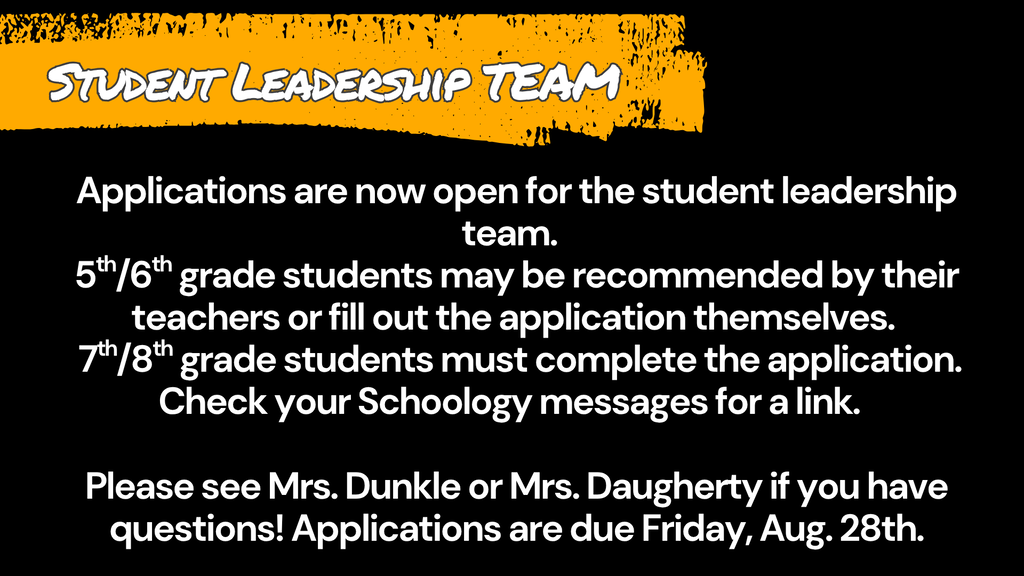 Announcement graphic titled "Student Leadership Team" in white text inside a yellow paint-stroke header. Below, white text on a black background reads: "Applications are now open for the student leadership team. 5th/6th grade students may be recommended by their teachers or fill out the application themselves. 7th/8th grade students must complete the application. Check your Schoology messages for a link. Please see Mrs. Dunkle or Mrs. Daugherty if you have questions! Applications are due Friday, Aug. 28th."