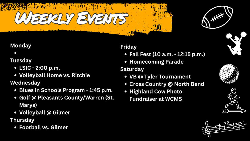 Weekly Events schedule graphic.  Text reads:  Header: Weekly Events  Monday: No events listed.  Tuesday: LSIC at 2:00 p.m.; Volleyball Home vs. Ritchie.  Wednesday: Blues in Schools Program at 1:45 p.m.; Golf at Pleasants County/Warren (St. Marys); Volleyball at Gilmer.  Thursday: Football vs. Gilmer.  Friday: Fall Fest (10:00 a.m. - 12:15 p.m.); Homecoming Parade.  Saturday: VB at Tyler Tournament; Cross Country at North Bend; Highland Cow Photo Fundraiser at WCMS.  Graphics include line illustrations of sports equipment, a cheerleader, a runner, and musical notes.