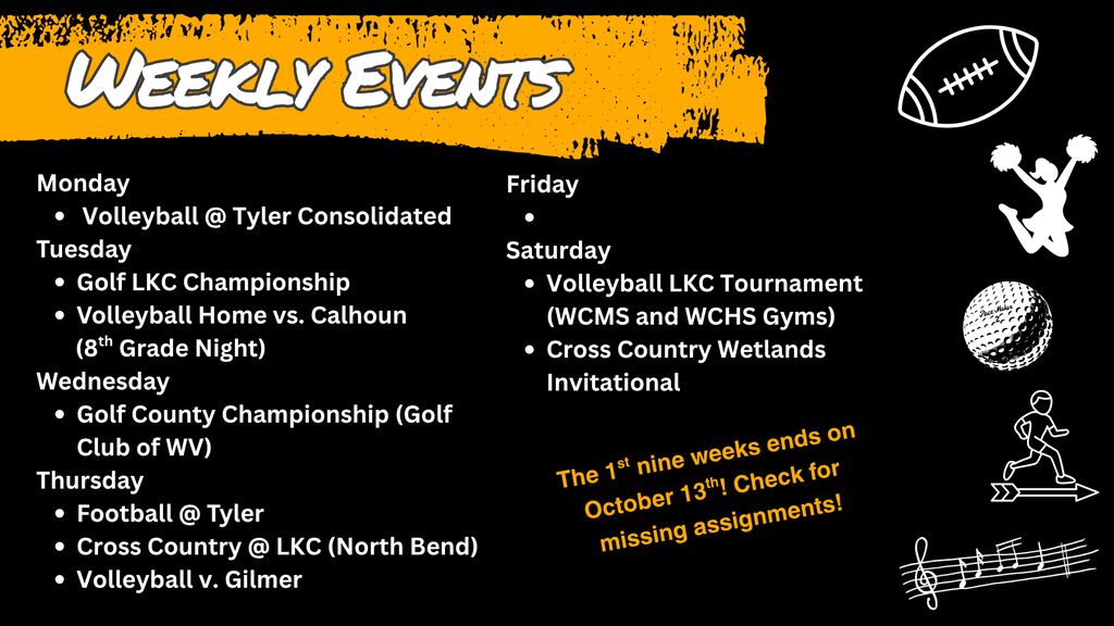 Weekly Events graphic. Monday: Volleyball @ Tyler Consolidated. Tuesday: Golf LKC Championship; Volleyball Home vs. Calhoun (8th Grade Night). Wednesday: Golf County Championship (Golf Club of WV). Thursday: Football @ Tyler; Cross Country @ LKC (North Bend); Volleyball v. Gilmer. Friday: [No events listed]. Saturday: Volleyball LKC Tournament (WCMS and WCHS Gyms); Cross Country Wetlands Invitational. Note at bottom: The 1st nine weeks ends on October 13th! Check for missing assignments!