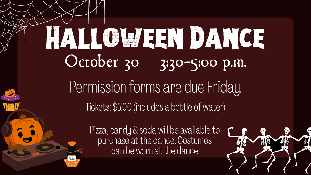 Graphic titled "HALLOWEEN DANCE" on a dark background decorated with spiderwebs and dancing skeleton illustrations. It lists event details: October 30, 3:30–5:00 p.m., Permission forms are due Friday. Tickets: $5.00 (includes a bottle of water). Pizza, candy & soda will be available to purchase at the dance. Costumes can be worn at the dance.