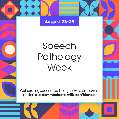 Multicolored geometric shapes form a vibrant background for a white square. Text reads "Speech Pathology Week, August 23-29" and "Celebrating speech pathologists who empower students to communicate with confidence."