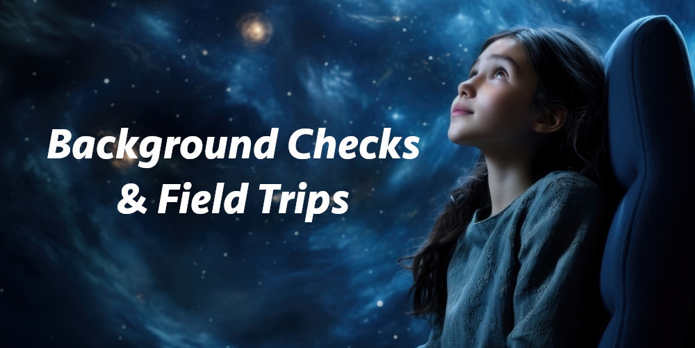student sitting in a planetarium looking at the stars above with title that says Background Checks and Field Trips"