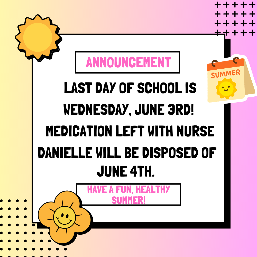 Last day of school June 3rd and medication disposal will be June 4th.