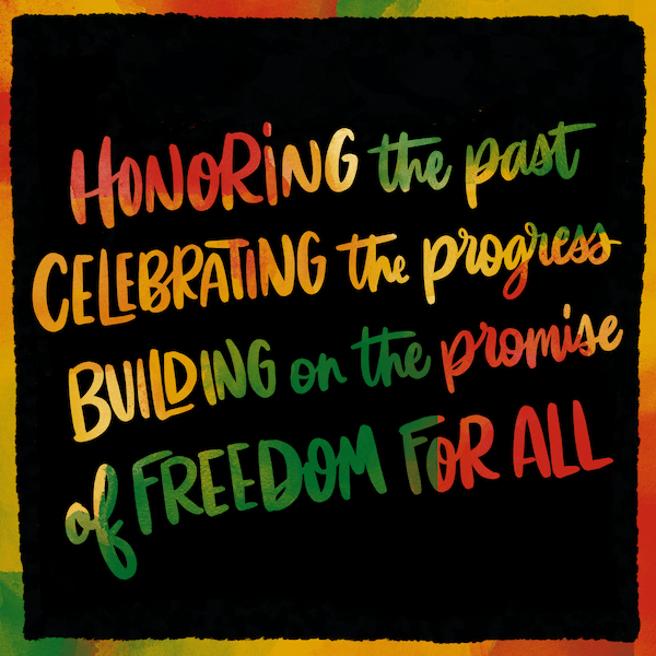 honoring the past celebrating the progress building on the promise of freedom for all juneteenth