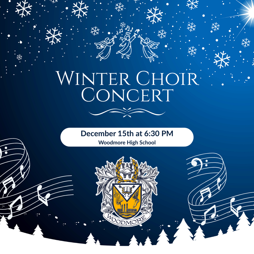 Blue background with snowflakes at the top and white snow and trees at the bottom. There are angels singing at the top with "Winter Choir Concert" in white letter underneath. In a white box in the middle it says "December 15th at 6:30 pm Woodmore High School" in blue writing. The Woodmore crest is under that with musical notes on a music staff to the left and right of the crest.