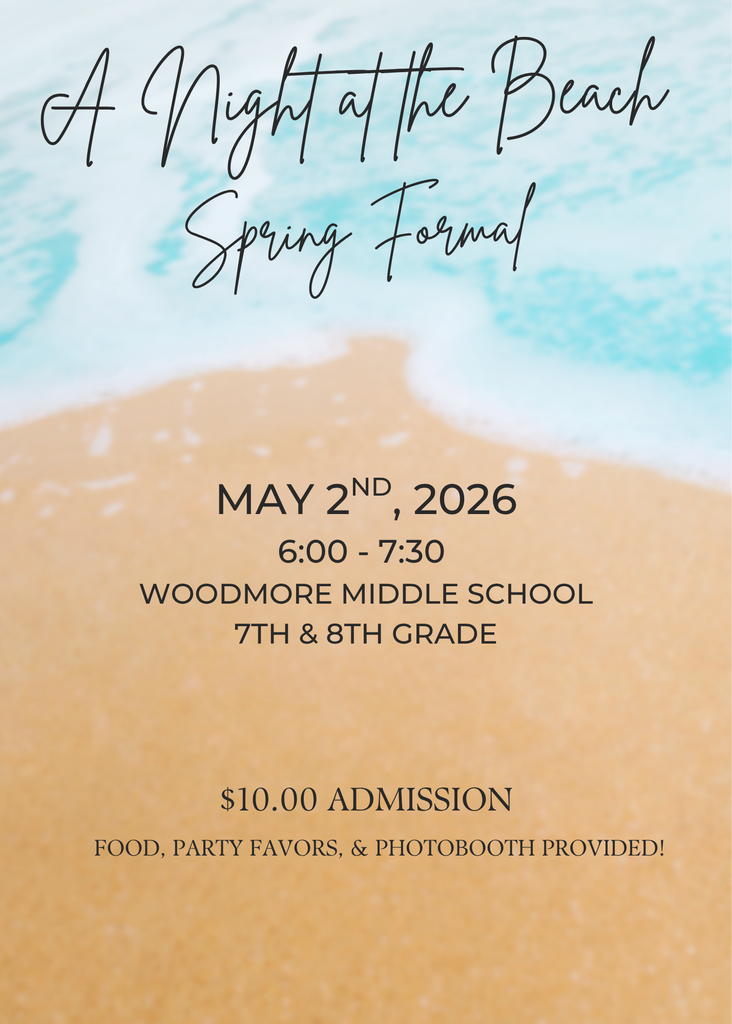 Background is a sand with an ocean wave coming ashore. All words are in black. The top of the image says "A Night at the Beach Spring Formal." The middle of the image says "May 2nd, 2026 6:00-7:30 Woodmore Middle School 7th & 8th Grade." The bottom of the image says "$10.00 Admission Food, Party Favors, & Photobooth provided!"