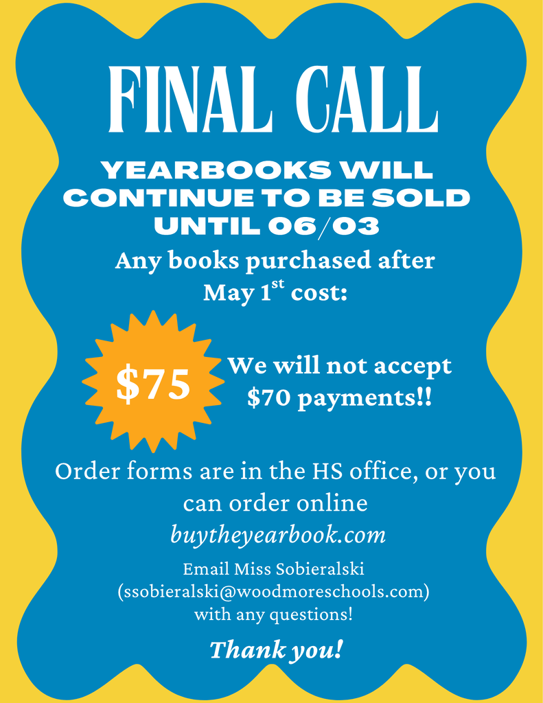 Blue center with a yellow wavy border. Text reads: "Final call! Yearbooks will continue to be sold until 6/3. Any book purchased after May 1st will be $75 - we will not accept $70 payments! Order forms are in the HS office, or you can order online at buytheyearbook.com Email Miss Sobieralski (ssobieralski@woodmoreschools.com) with any questions! Thank you!"