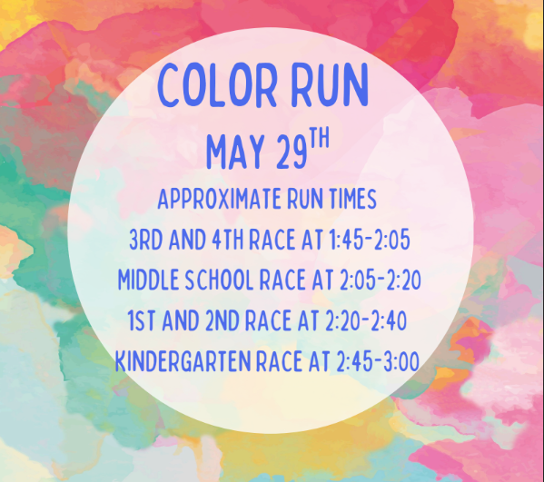 Colorful, tie-dye background with a white circle in the middle. In blue text on the white circle, it says "Color Run May 29th. Approximate Run Times 3rd and 4th Race: 1:45-2:05; Middle School Race: 2:05-2:20; 1st and 2nd Race: 2:20-2:40; Kindergarten Race: 2:45-3:00
