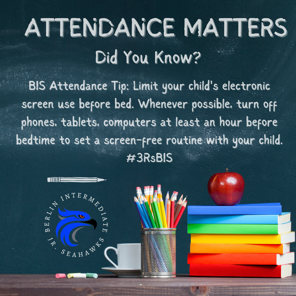 	BIS Attendance Tip: Limit your child's electronic screen use before bed. Whenever possible, turn off phones, tablets, computers at least an hour before bedtime to set a screen-free routine with your child. #3RsBIS