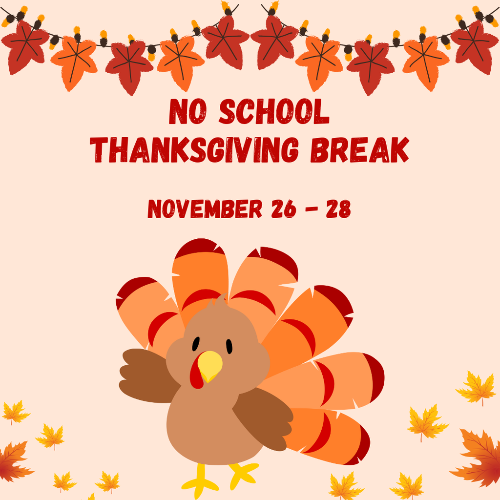 Reminder! School is closed from November 26th to 28th for Thanksgiving Break. 
