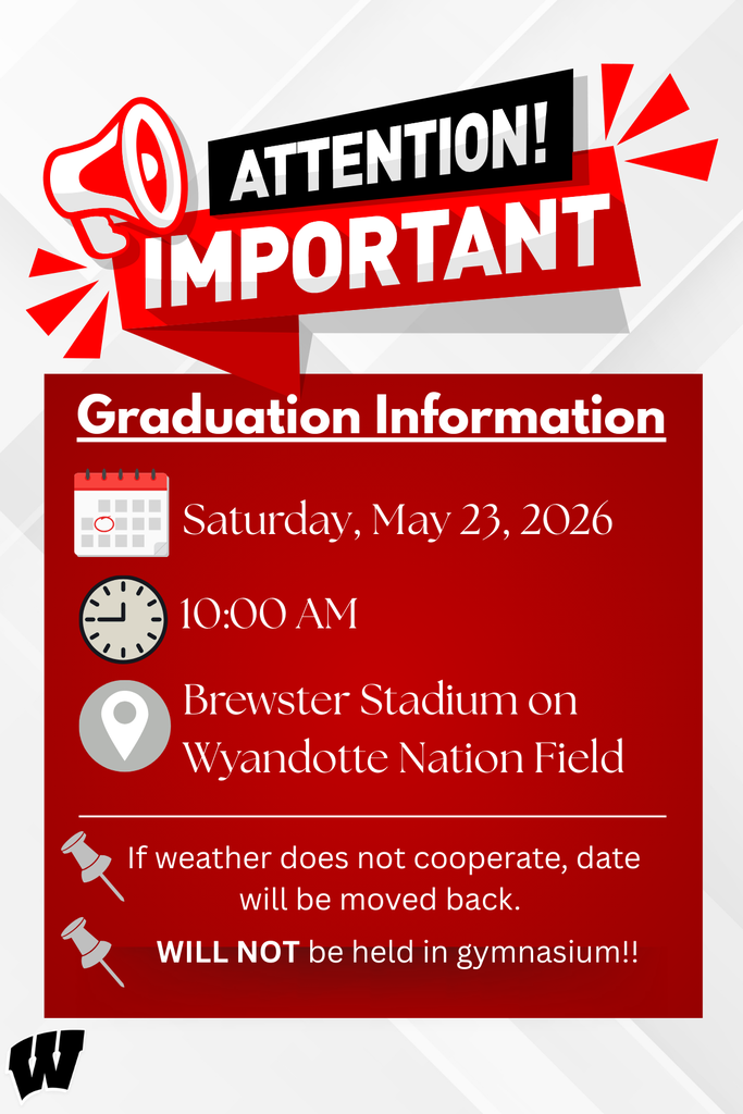 Attention! Important. Graduation Information: Saturday, May 23, 2026 @10:00 AM at Brewster Stadium on Wyandotte Nation Field. If weather does not cooperate, date will be moved back. WILL NOT be held in gymnasium!!!