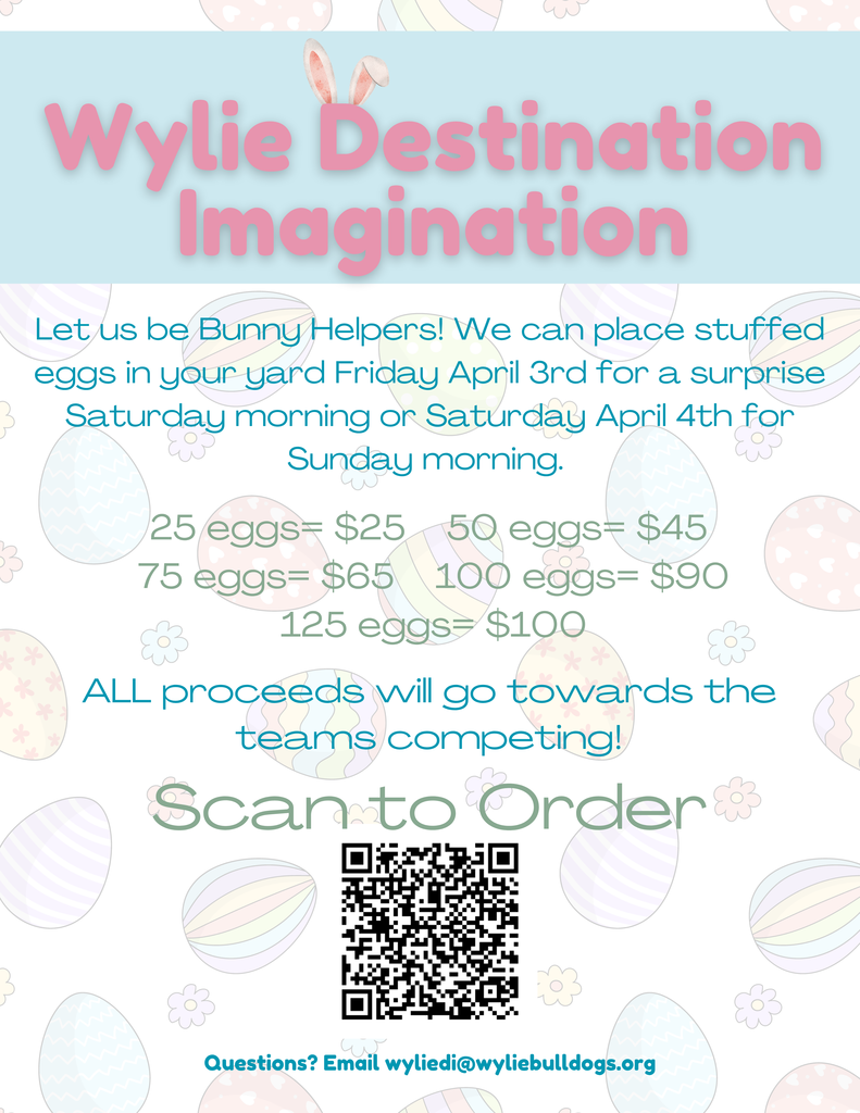 Flyer for Wylie Destination Imagination Bunny Helpers fundraiser. Text reads “Wylie Destination Imagination” with bunny ears graphic. Message invites families to have stuffed eggs placed in their yard for a surprise. Delivery options include Friday, April 3 for Saturday morning or Saturday, April 4 for Sunday morning. Pricing listed as 25 eggs for $25, 50 for $45, 75 for $65, 100 for $90, and 125 for $100. All proceeds support teams competing. Includes a QR code to order and contact email wyliedi@wyliebulldogs.org . Background features pastel Easter eggs and spring-themed graphics.