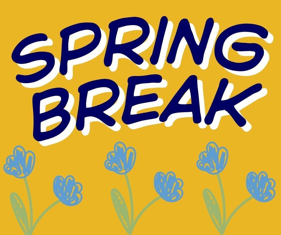 Spring Break Reminder