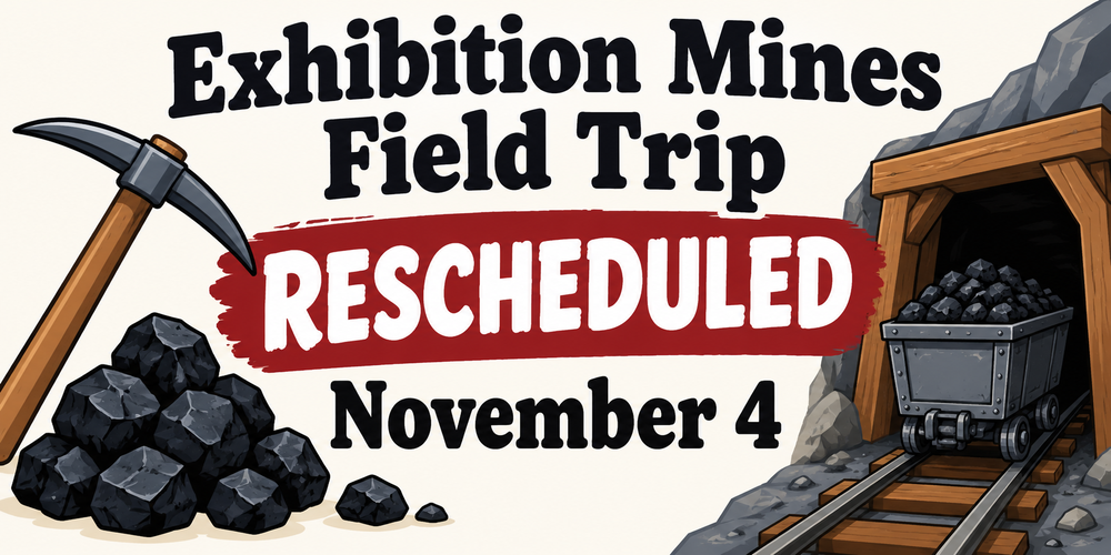 Exhibition Mines Field Trip Rescheduled for November 4th.