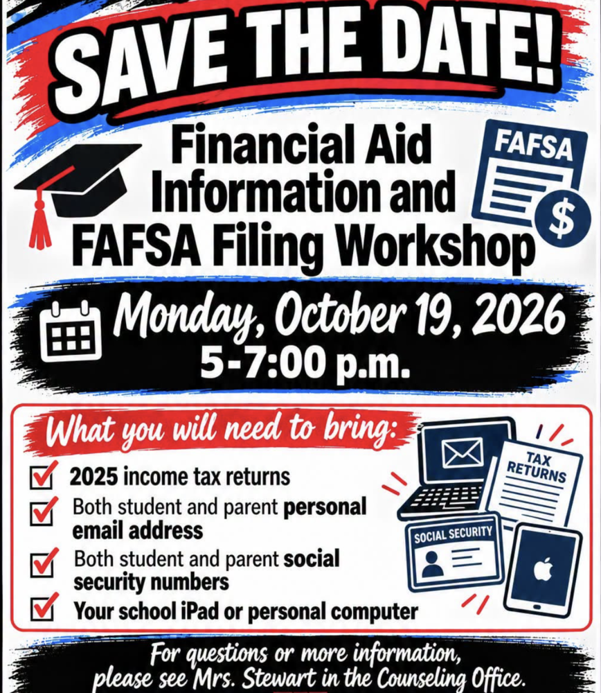Save the Date! Financial Aid Workshop for Seniors Monday Oct 19 2026 5 to 7 p.m.  Bring 2025 income Tax Returns both student and parent personal email address, both student and parent social security numbers, and your school iPad or personal Computer. For questions, speak to Mrs. Stewart in the counseling office 