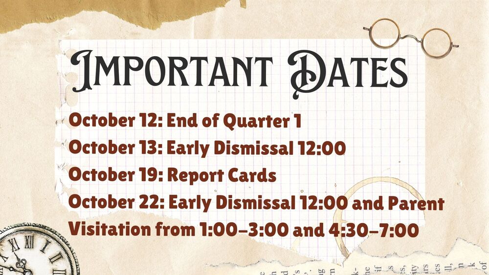 Important Dates-October 12: End of Quarter 1 October 13: Early Dismissal 12:00 October 19: Report Cards October 22: Early Dismissal 12:00 and Parent Visitation from 1:00-3:00 and 4:30-7:00