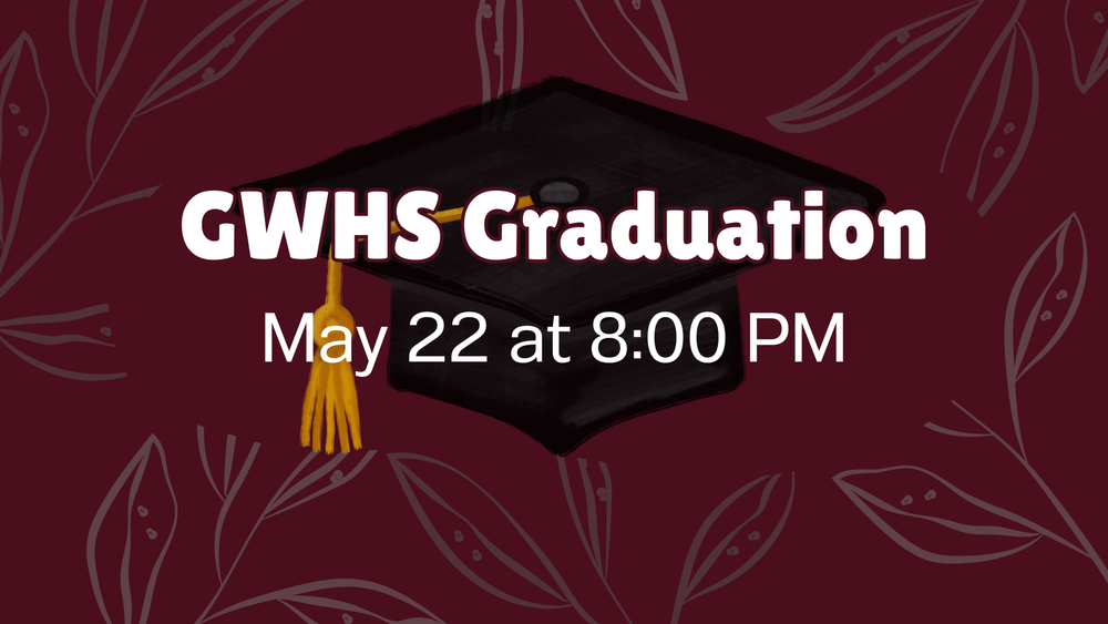 Maroon background with black graduation cap and GWHS Graduation May 22 at 8:00 PM