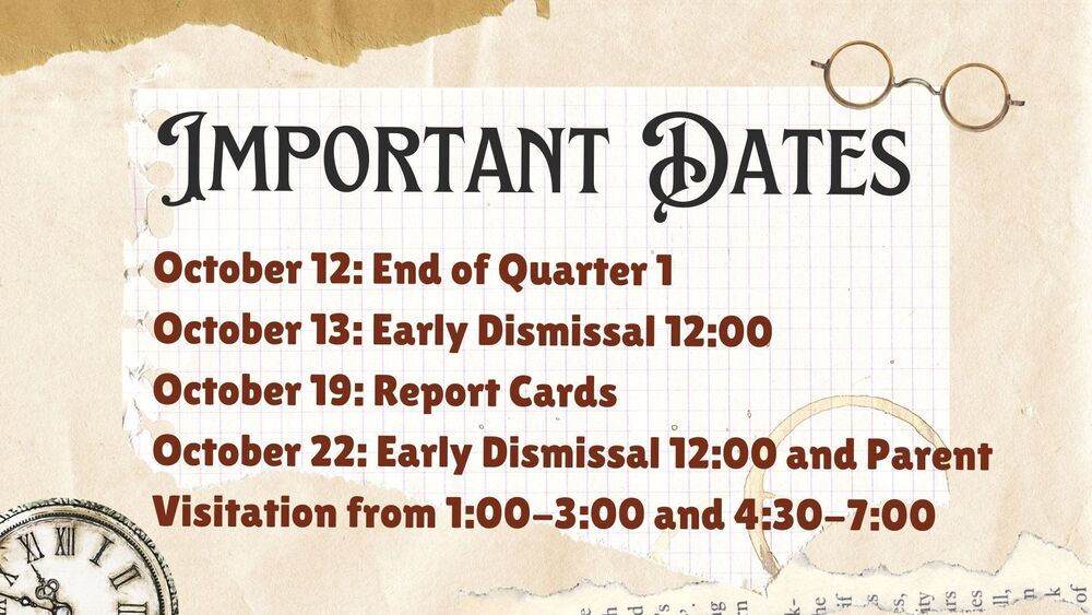 Important Dates-October 12: End of Quarter 1 October 13: Early Dismissal 12:00 October 19: Report Cards October 22: Early Dismissal 12:00 and Parent Visitation from 1:00-3:00 and 4:30-7:00