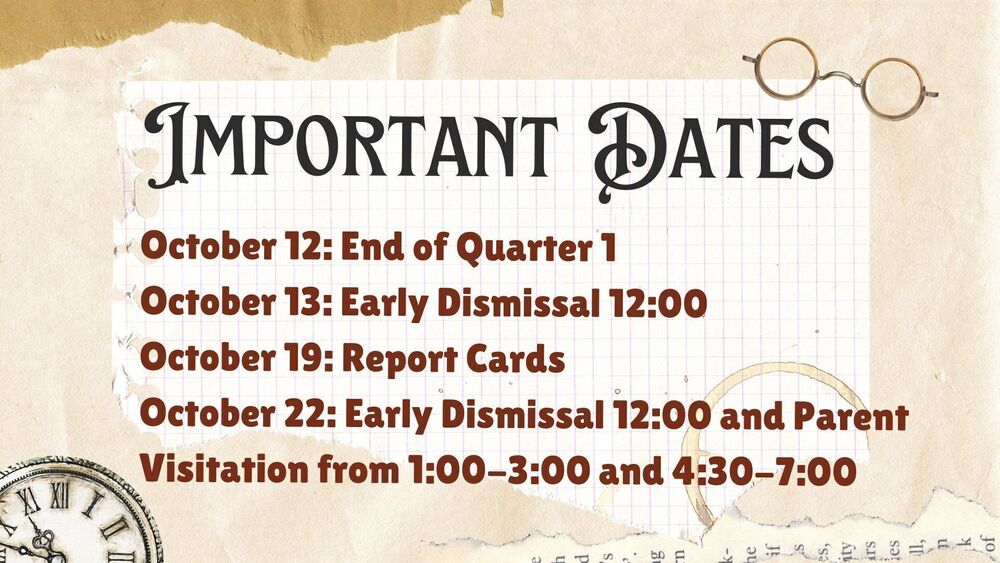 Important Dates-October 12: End of Quarter 1 October 13: Early Dismissal 12:00 October 19: Report Cards October 22: Early Dismissal 12:00 and Parent Visitation from 1:00-3:00 and 4:30-7:00