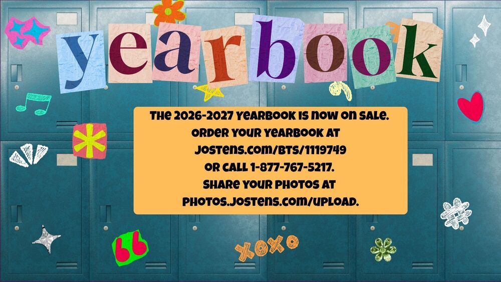Yearbook for Sale:The 2026-2027 Yearbook is now on sale.  Order your yearbook at      jostens.com/bts/1119749  or call 1-877-767-5217.  Share your photos at  photos.jostens.com/upload.