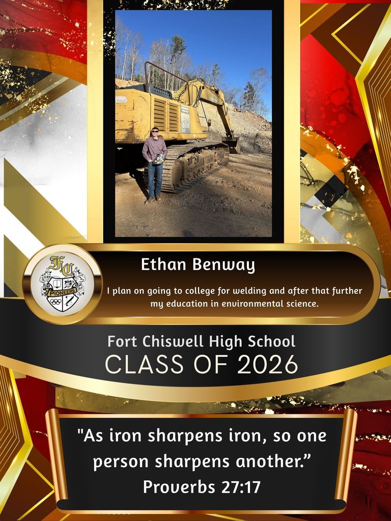 Ethan Benway: I plan on going to college for welding and after that further my education in environmental science. "As iron sharpens iron, so one person sharpens another." Proverbs 27:17