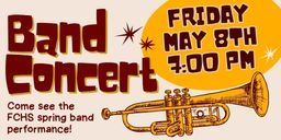 band concert friday may 8th at 7:00 pm. come see the FCHS spring band performance