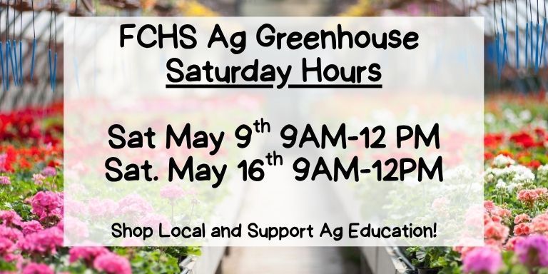 fchs ag greenhouse saturday hours, may 9th 9 am to 12 pm and saturday may 16th 9 am to 12 pm. shop local and support ag education