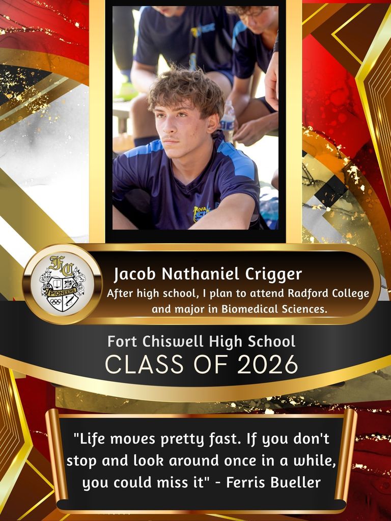 Jacob Nathaniel Crigger: After high school, I plan to attend Radford University and major in biomedical sciences. "Life moves pretty fast. If you don't stop and look around once in a while, you could miss it." - Ferris Bueller