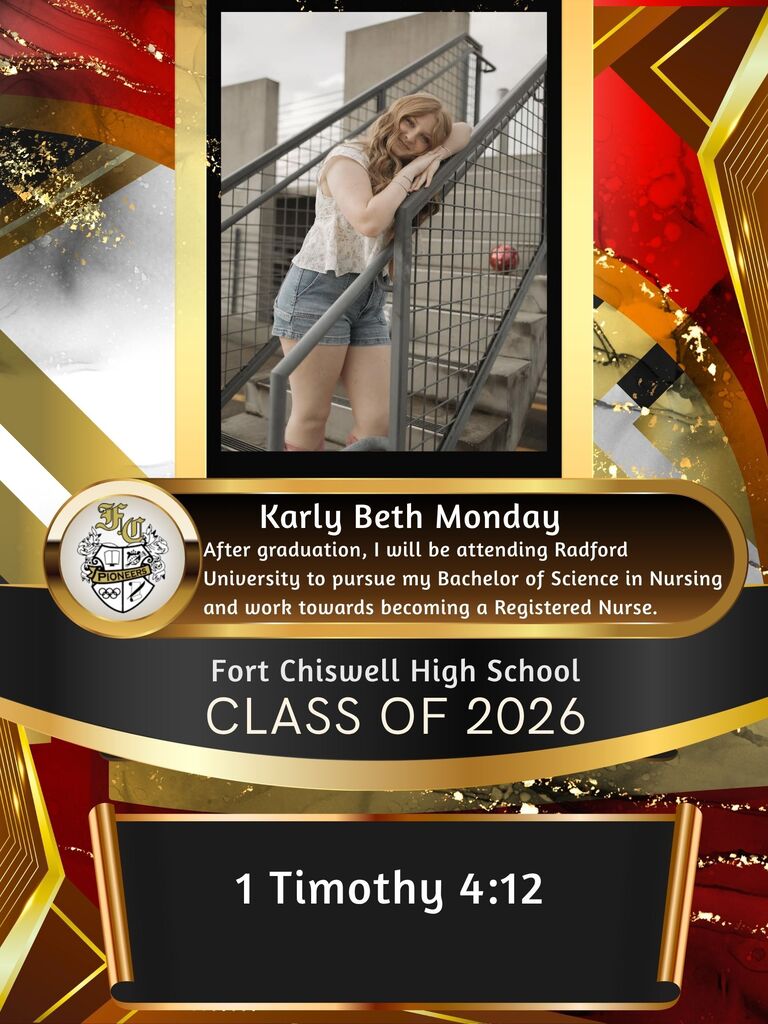 Karly Beth Monday: After graduation, I will be attending Radford University to pursue my Bachelor of Science in Nursing and work towards becoming a registered nurse. "1 Timothy 4:12"