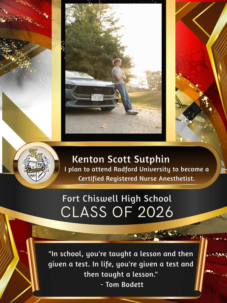 Kenton Scott Sutphin - I plan to attend Radford University to become a certified registered nurse anesthetist. "In school, you're taught a lesson and then given a test. In life, you're given a test and then taught a lesson." - Tom Bodett.