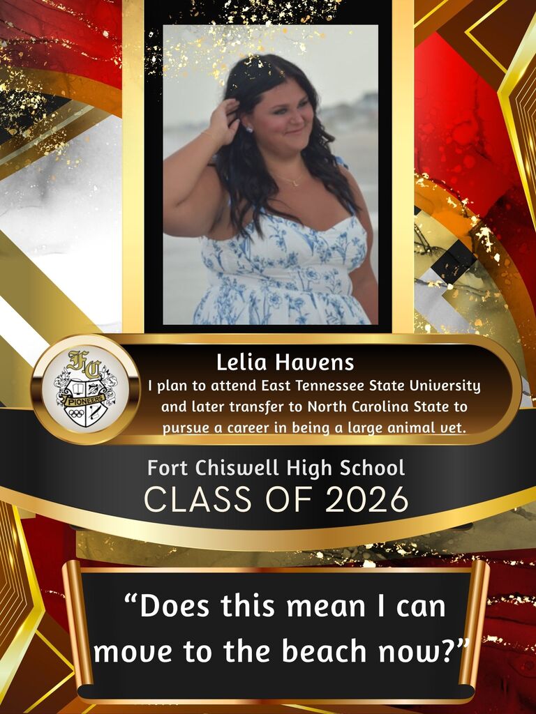 Lelia Havens - I plan to attend East Tennessee State University and later transfer to North Carolina State to pursue a career in being a large animal vet. "Does this mean I can move to the beach now?"
