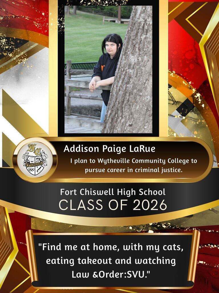 Addison Paige LaRue: I plan to Wytheville Community College to pursue career in criminal justice. "Find me at home, with my cats, eating takeout and watching Law and Order SVU."