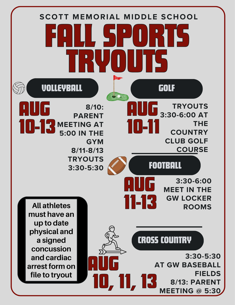 Fall Sports Tryouts will be next week. Volleyball will have an interest meeting on August 10th at 5:00 in the SMMS Gym. Tryouts will be the 11th-13th from 3:30-5:30. Golf will have tryouts on the 10th and 11th from 3:30 - 6:00 at the Country Club Golf course. Football will begin on the 11th-13th from 3:30-6:00. Students will meet in the GW locker rooms. Cross Country will begin on the 10th, 11th, and 13th from 3:30-5:30 at the GW baseball fields and the parent meeting will be on Thursday at 5:30. All students must have an updated physical, concussion form, and cardiac arrest form on file to be able to participate.