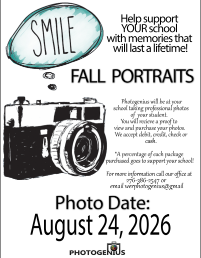 Flyer advertises picture day. The image has a camera with a text bubble that says smile. Help support your school with memories that will last a lifetime! Fall Portraits: photogenius will be at your school taking professional photos of your student. You wil receive a proof to view and purchase your photos. We accept debit, credit, check, or cash. A percentage of each package purchased goes to support your school! For more information, call our office at 2763862547 or email werphotogenius@gmail. Photo date is august 24, 2026 by Photogenius.