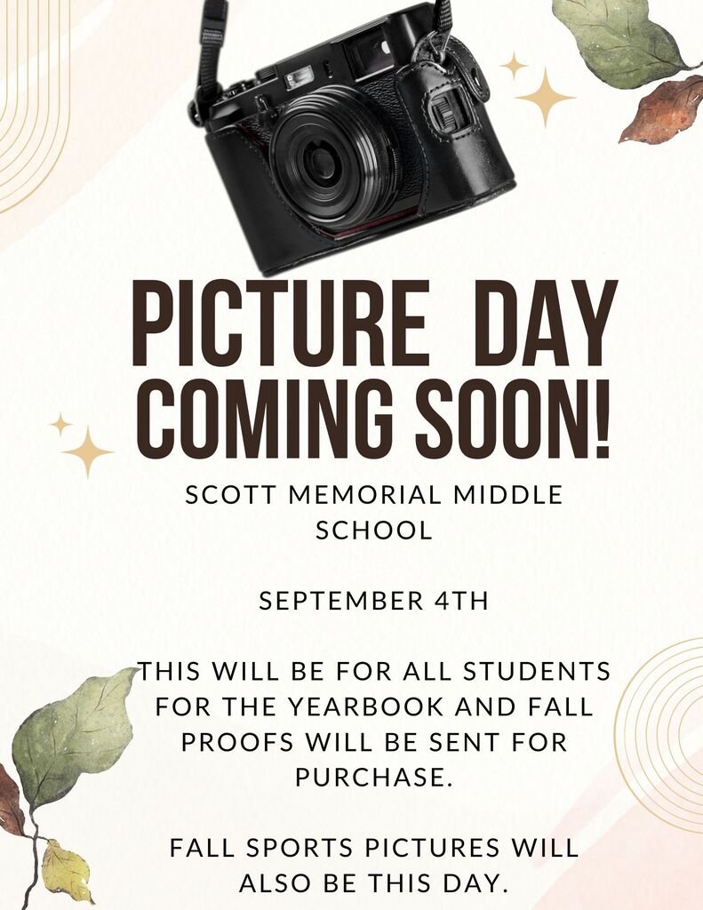 Picture day will be on Friday, September 4th at Scott Memorial Middle School. This will be for all students for the yearbook and proofs will be sent home for purchase at a later date. Fall sports pictures will be on the same day as well.
