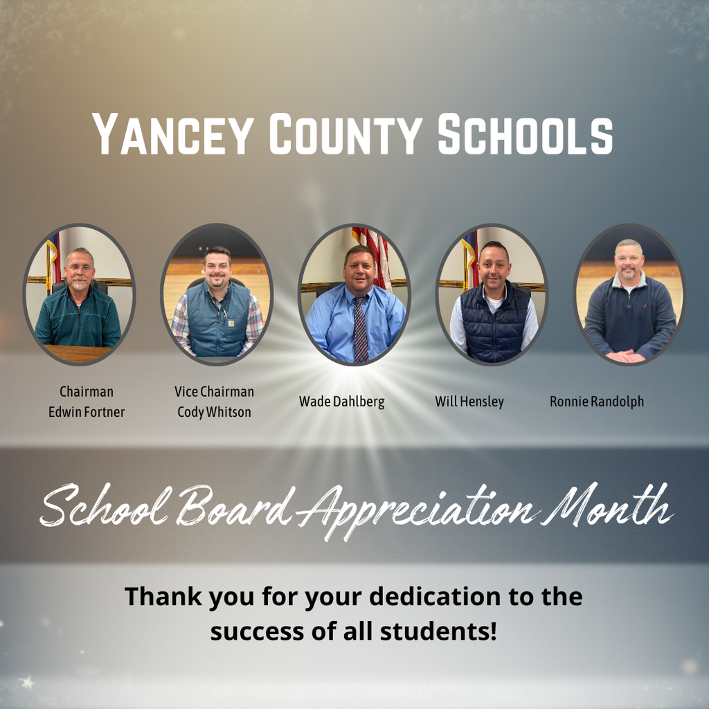 Yancey County Schools School Board Appreciation Month Thank you for your dedication ot the success of all students! Chairman Edwin Fortner, Vice Chairman Cody Whitson, Wade Dahlberg, Will Hensley, Ronnie Randolph