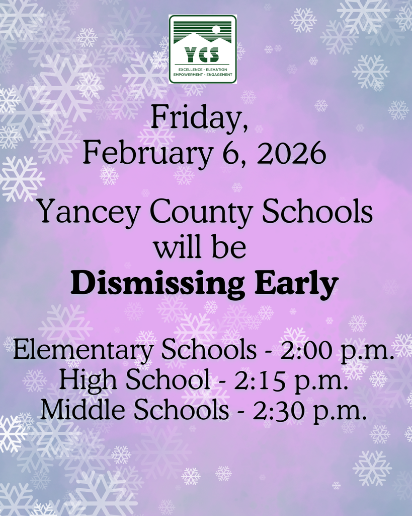 2/6/26 Yancey County Schools will be dismissing early Elementary Schools   2:00 p.m. High School                2:15 p.m. Middle Schools           2:30 p.m.