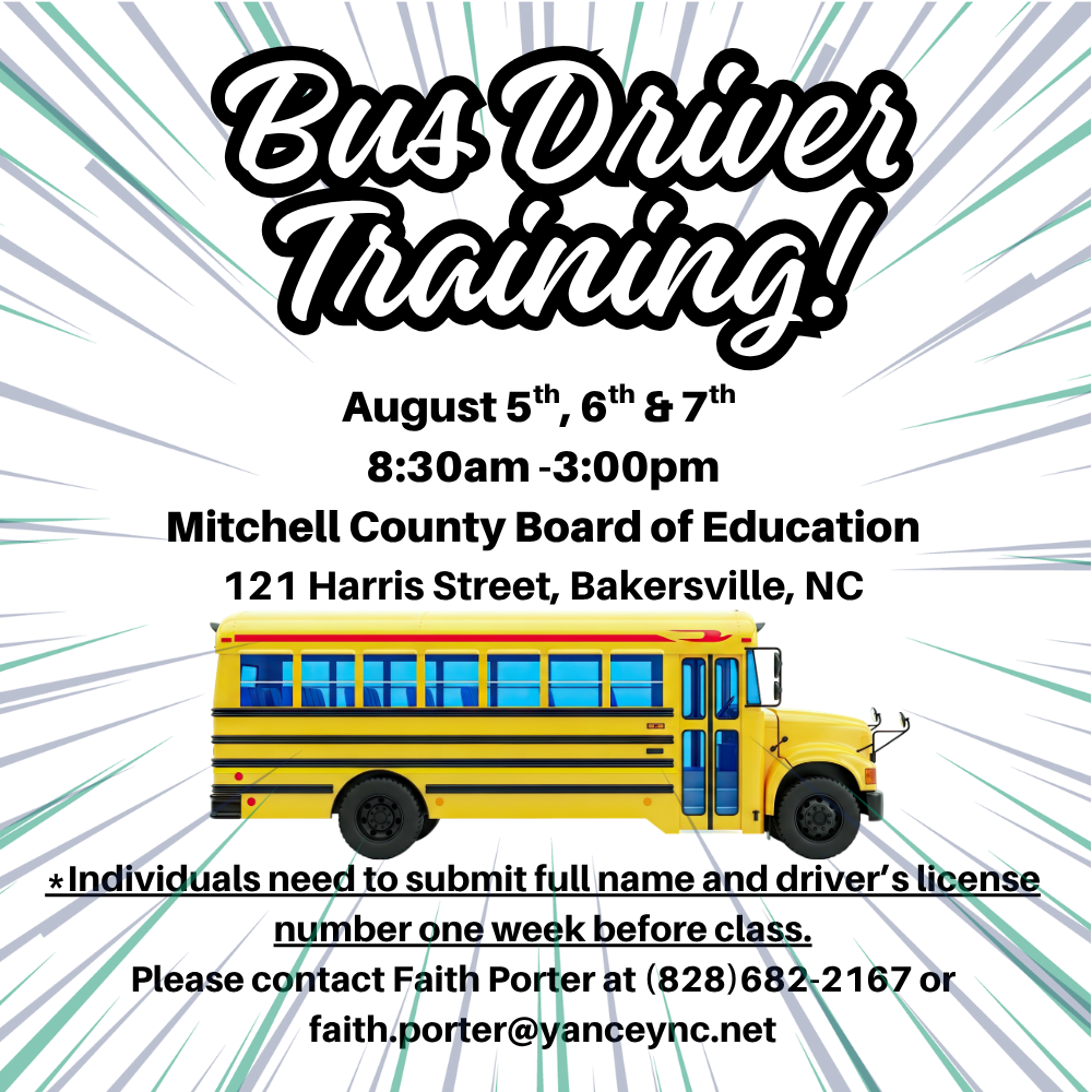 bus driver training August 5-7, 8:30-3:00 at Mitchell county board of education, 121 Harris Street, Bakersville, NC contact Faith Porter at 828-682-2167