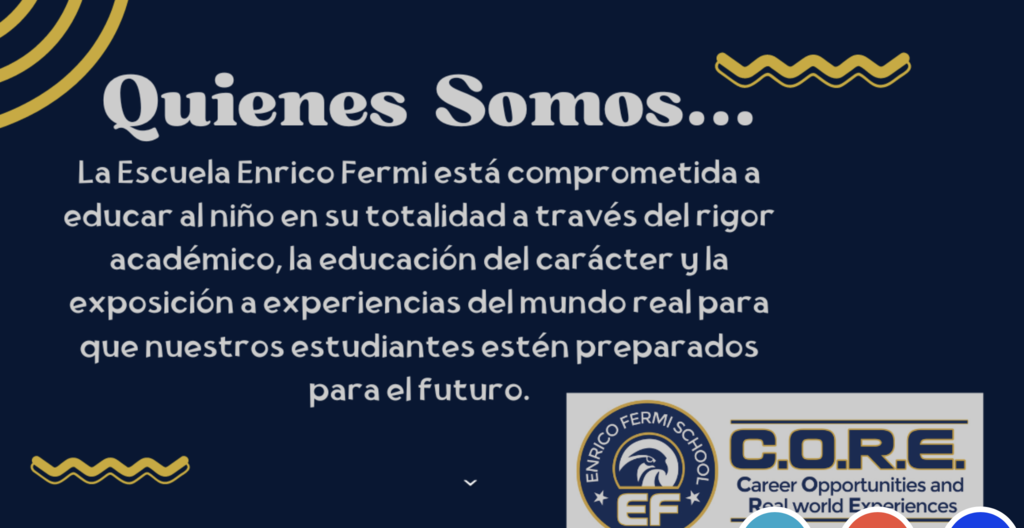 ¿Quienes somos? La escuela Enrico Fermi está comprometida a educar a todo el niño a través del rigor académico, la educación del carácter y la exposición a experiencias del mundo real para que nuestros estudiantes estén preparados para el futuro.