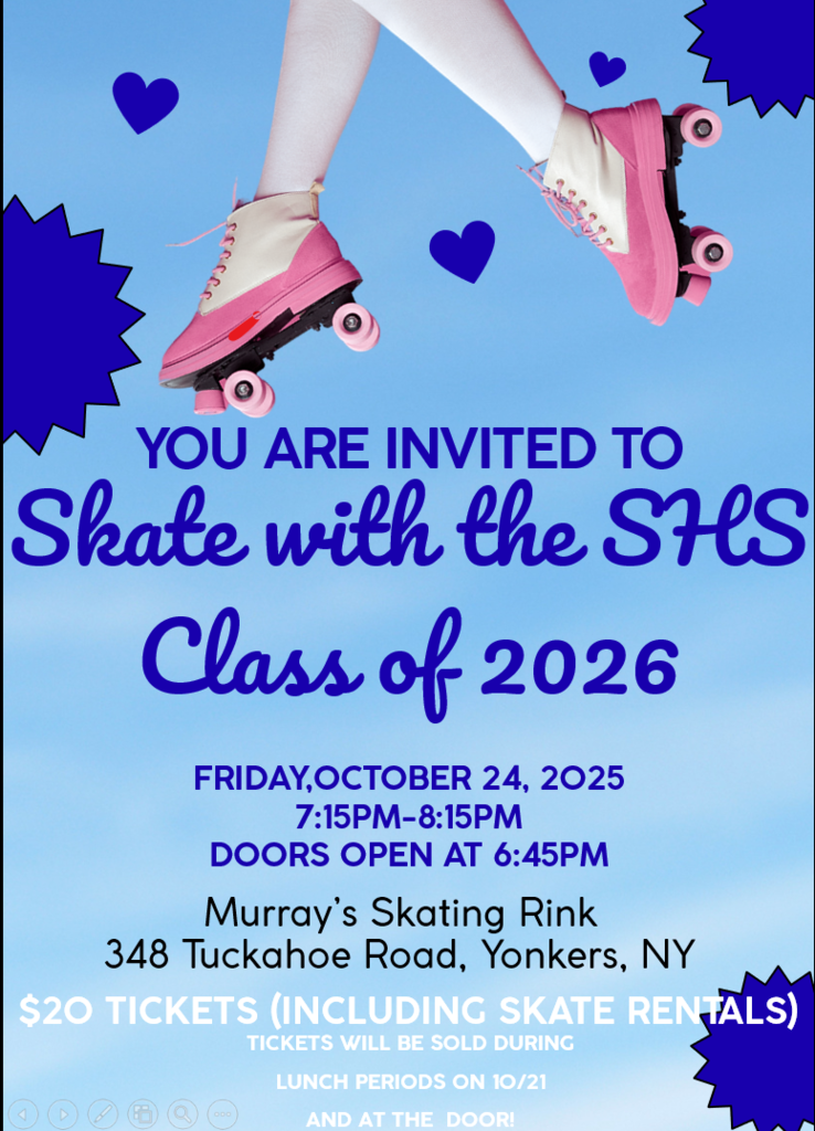 You are invited to a fun night out with the Saunders HS Class of 2026! 📅 Date: Friday, October 24, 2025 🕖 Time: 7:15 PM – 8:15 PM (Doors open at 6:45 PM) 📍 Location: Murray’s Skating Rink 348 Tuckahoe Road, Yonkers, NY 🎟️ Tickets: $20 (includes skate rentals) Tickets will be sold during lunch periods on 10/21 and at the door on the night of the event. Come out and show your support while enjoying a great time with friends, music, and skating fun! We look forward to seeing you there!
