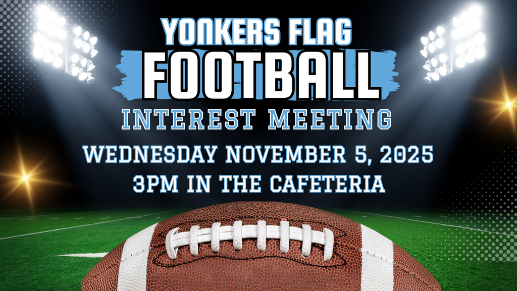 Yonkers Girls Flag Football Interest Meeting Wednesday November 5, 2025 3 PM - Saunders Cafeteria