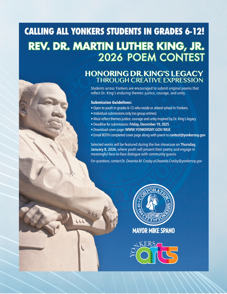 Promotional poster for the Rev. Dr. Martin Luther King, Jr. 2026 Poem Contest for Yonkers students in grades 6–12. The poster features a stone sculpture of Dr. King against a blue background, alongside detailed contest information. Headline text reads: ‘Calling All Yonkers Students in Grades 6–12! Rev. Dr. Martin Luther King, Jr. 2026 Poem Contest.’ Subheading: ‘Honoring Dr. King’s Legacy Through Creative Expression.’ The poster explains that students are encouraged to submit original poems reflecting themes of justice, courage, and unity. Submission guidelines: open to Yonkers-resident or Yonkers-enrolled students in grades 6–12; individual entries only; poems must reflect Dr. King’s legacy through themes of justice, courage, or unity; deadline Friday, December 19, 2025; cover page available at www.yonkersny.gov/mlk ; email both cover page and poem to contest@yonkersny.gov . Selected works will be showcased on Thursday, January 8, 2026, where youth will present their poetry and participate in dialogue with community guests. The poster includes a note to contact Dr. Dwanita M. Crosby at Dwanita.Crosby@yonkersny.gov for questions. Logos for the City of Yonkers, Mayor Mike Spano, and Yonkers Arts appear at the bottom.